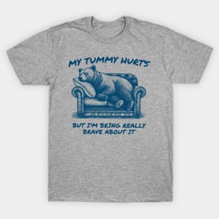 My Tummy Hurts But Im Being Really Brave About It T-Shirt